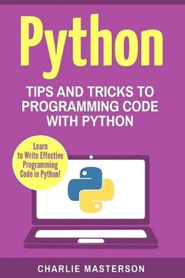 Python: Tips and Tricks to Programming Code with Python by Charlie Masterson (En