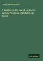 George Barclay Mansel | A Treatise On The Law Of Limitation With An Appendix...