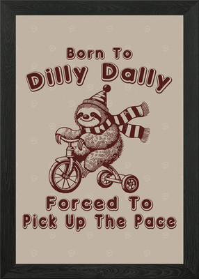 Born to Dilly Dally Forced to Pick Gerahmtes Wandbild Poster Leinwanddruck Bild