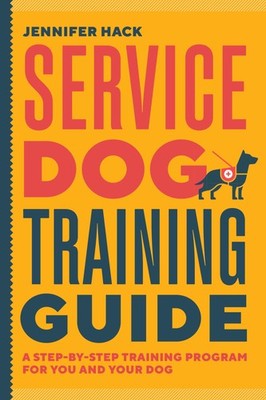 Service Dog Training Guide: A Step-by-Step Training Program for You and Your...