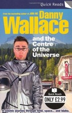 Danny Wallace and the Centre of the Universe (Quick Read) By Danny Wallace