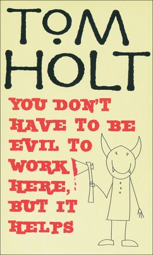 You Don't Have To Be Evil To Work Here, But It Helps By Tom Holt. 9781841492841