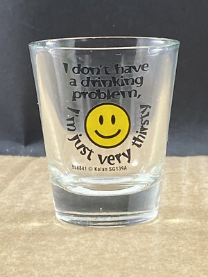  I Don t Have A Drinking Prob, I m Thirsty  shot glass, COMB SHIP $1 PER MULT