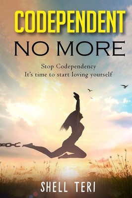 Codependent no More: Stop Codependency it's time to start loving yourself - ...