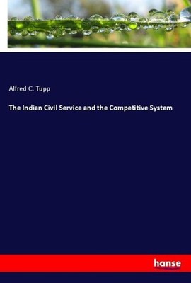 The Indian Civil Service and the Competitive System Alfred C. Tupp