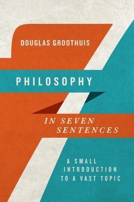 Philosophy in Seven Sentences: A Small Introduction to a Vast Topic (Introductio