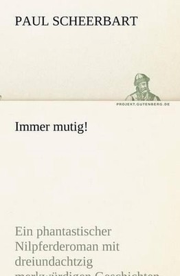 Immer Mutig!: Ein phantastischer Nilpferderoman mit dreiundachtzig merkw? 1/4 rd