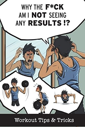 Why the F*ck Am I Not Seeing Any Results?: Workout Tips & Tricks. Gleton<|