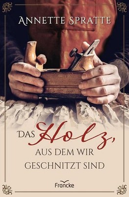 Das Holz, aus dem wir geschnitzt sind Annette Spratte