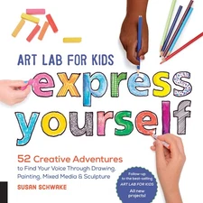 Art Lab for Kids: Express Yourself: 52 Creative Adventures to Find Your Voic...