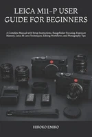 Leica M11-P User Guide for Beginners: A Complete Manual with Setup Instructions,