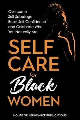 Self Care for Black Women: Over Self-Sabotage, Boost Confidence and Celebrate Wh