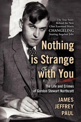 Nothing Is Strange with You The Life and Crimes of Gordon Stewart Northcott Paul