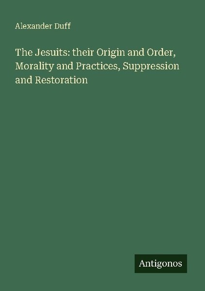 The Jesuits: Their Origin And Order, Morality And Practices, Suppression And Res-image