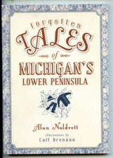 Forgotten Tales of Michigan's Lower Peninsula by Allan Naldrett PB Ills Brennan