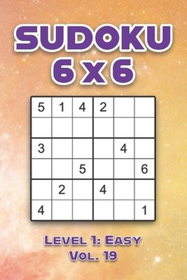 Sudoku 6 x 6 Level 1: Easy Vol. 19: Play Sudoku 6x6 Grid With Solutions Easy Lev