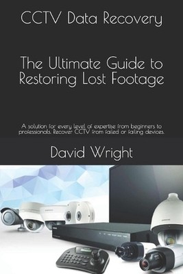 CCTV Data Recovery - The Ultimate Guide to Restoring Lost Footage: A solution fo