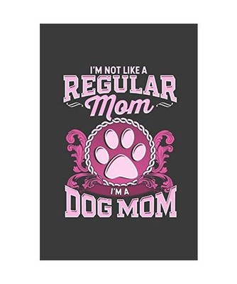 I'm Not Like a Regular Mom I'm a Dog Mom: College Ruled Notebook for Dog Moms, K