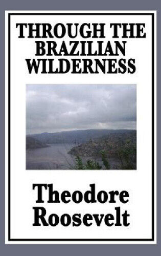 Through the Brazilian Wilderness: Or My Voyage Along the River of Doubt - Picture 1 of 2