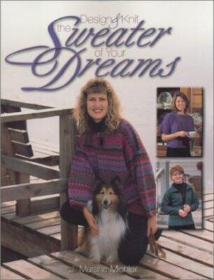 Design & Knit the Sweater of Your Dreams by J. Marsha Michler