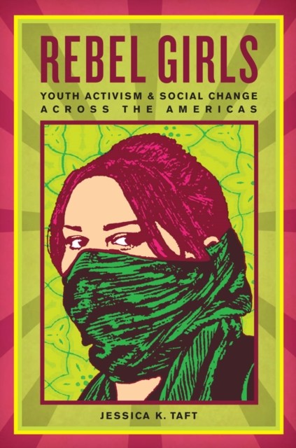 Rebel Girls  Youth Activism and Social Change by Jessica K. Taft PAPERBACK