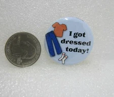 I Got Dressed Today! Button Pin