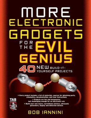 More Electronic Gadgets for the Evil Genius : 40 New Build-It-You