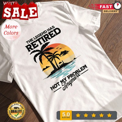 The Legend Has Retired Not My Problem Anymore Special Gift T-Shirt