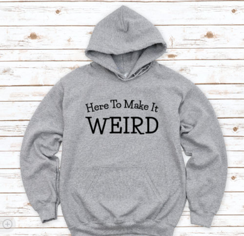 Here To Make It Weird Sweatshirt