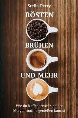 Rsten, Brhen und mehr: Wie du Kaffee jenseits Deiner Morgenroutine geniessen kan