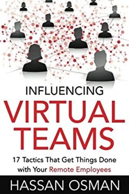 Influencing Virtual Teams : 17 Tactics That Get Things Done with