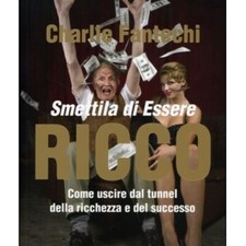 LIBRO SMETTILA DI ESSERE RICCO CHARLIE FANTECHI