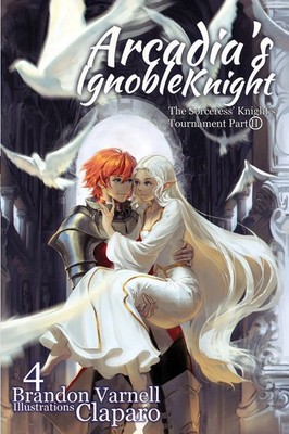 Arcadia's Ignoble Knight, Volume 4 : The Sorceress' Knight's Tournament Part II