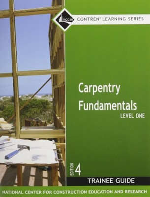 Carpentry Fundamentals Level 1 Trainee Guide, Paperback (4th Edition) by NCCER
