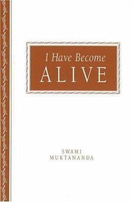 I Have Become Alive by Muktananda, Swami