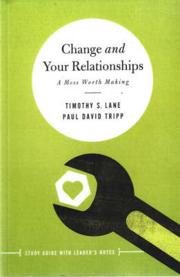 Change and Your Relationships by T. Lane and P. Tripp Study Guide,Leader's Notes