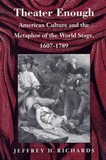 THEATER ENOUGH: AMERICAN CULTURE AND THE METAPHOR OF THE By Jeffrey H. Richards