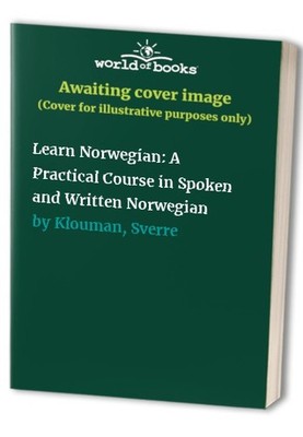 Learn Norwegian: A Practical Course in Spoken and Written ... by Klouman, Sverre