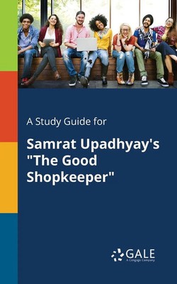 Cengage Learning Gale | A Study Guide for Samrat Upadhyay's The Good Shopkeeper