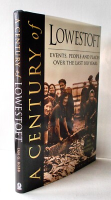 Lowestoft: Events, People and Places Over the Last 100 years. Hardback.