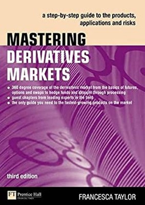 Mastering Derivatives Markets : A Step-by-step Guide to the Produ