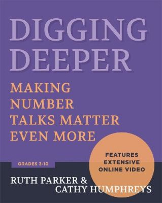 Digging Deeper: Making Number Talks Matter Even More, Grades 3-10 by Ruth Parker