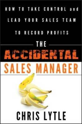 The Accidental Sales Manager: How to Take Control and Lead Your Sale - VERY GOOD