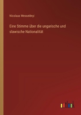 Eine Stimme ber die ungarische und slawische Nationalitt by Nicolaus Wessel?nyi