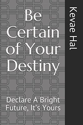 BE CERTAIN OF YOUR DESTINY: DECLARE A BRIGHT FUTURE, IT'S By Kevae Hal BRAND NEW
