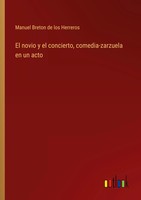 Manuel Breton De Los Herreros | El Novio Y El Concierto, Comedia-Zarzuela En...