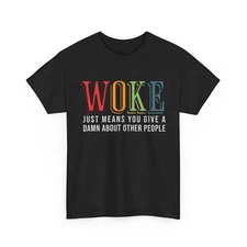 Woke Just Means You Give A Damn About Other People Women Men T-shirt