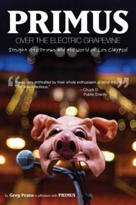 Primus, over the Electric Grapevine : Insight into Primus and the World of Le...