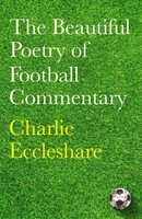 Charlie Eccleshare | The Beautiful Poetry Of Football Commentary | Buch (2023)