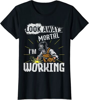 Look Away Mortal I'm Working Funny Welding Lover Gift Ladies' Crewneck T-Shirt
